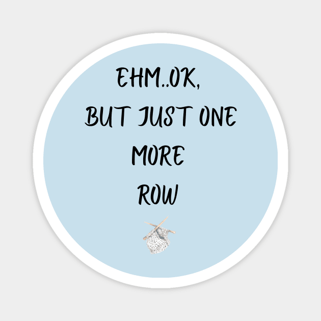 Ehm..ok, but just one more row Magnet by DesignGalore